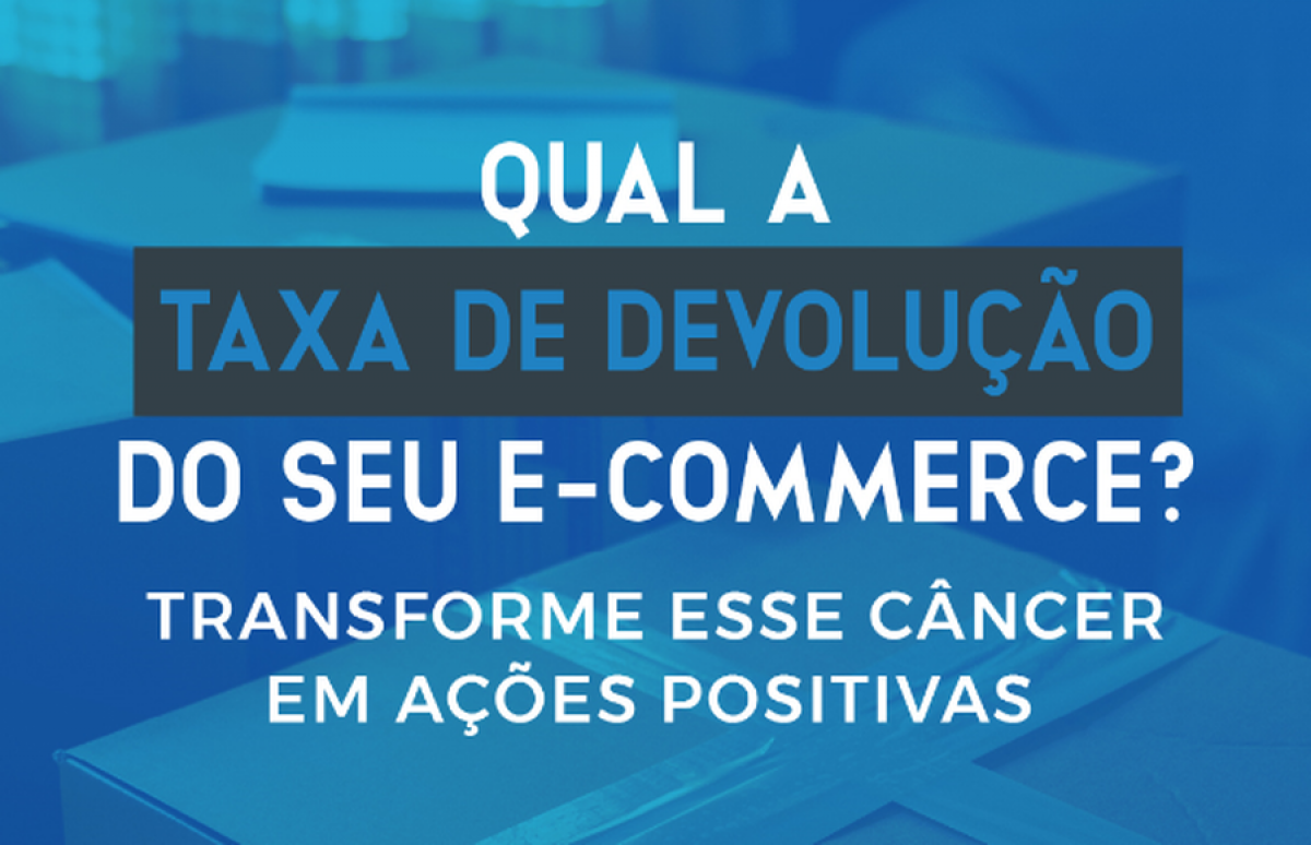 Qual a Taxa de Devolução do seu E-commerce: Transforme esse Câncer em Ações Positivas