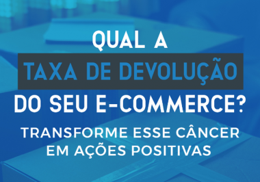 Qual a Taxa de Devolução do seu E-commerce: Transforme esse Câncer em Ações Positivas